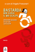 Bastarda non avrai il mio scalpo. Antonella racconta la sua vita con la S.M.