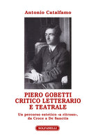Piero Gobetti. Critico letterario e teatrale. Un percorso estetico a ritroso, da Croce a De Sanctis