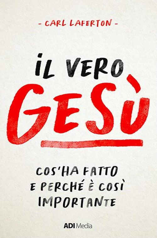 Il vero Gesù. Cos’ha fatto e perché è così importante