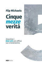 Cinque mezze verità. Sfatare i falsi miti più diffusi sul cristianesimo