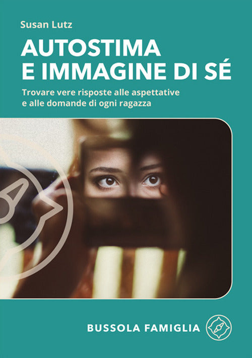 Autostima e immagine di sé. Trovare vere risposte alle aspettative e alle domande di ogni ragazza