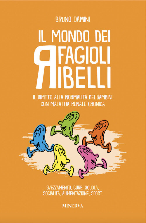 Il mondo dei fagioli ribelli. Il diritto alla normalit dei bambini con malattia renale cronica. Svezzamento, cure, scuola, socialit, alimentazione, sport