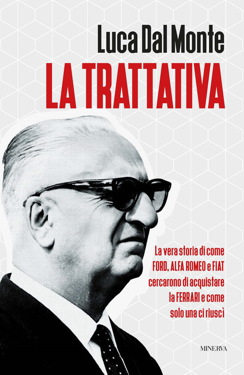 La trattativa. La vera storia di come Ford, Alfa Romeo e Fiat cercarono di acquistare la Ferrari e come solo una ci riusc