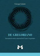 De gregoriano. Lineamenti storico-musicali del canto Gregoriano