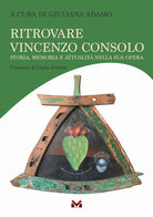 Ritrovare Vincenzo Consolo. Storia, memoria e attualit nella sua opera