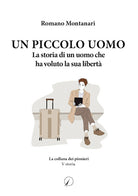 Un piccolo uomo. La storia di un uomo che ha voluto la sua libertà