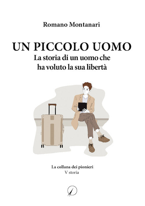 Un piccolo uomo. La storia di un uomo che ha voluto la sua libertà