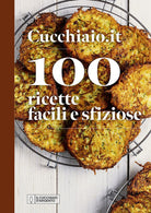 Cucchiaio.it. 100 ricette facili e sfiziose