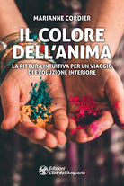 Il colore dell'anima. La pittura intuitiva per un viaggio di evoluzione interiore