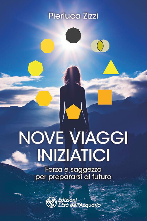 Nove viaggi iniziatici. Forza e saggezza per prepararsi al futuro