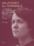 Un ateneo al femminile. Le docenti dell'universit degli studi di Milano nei cento anni della sua storia
