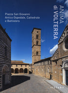 Anima di Volterra. Piazza San Giovanni. Antico ospedale, cattedrale e battistero