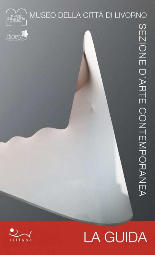 Museo della Citt di Livorno. Sezione darte contemporanea. La guida. La preziosa collezione permanente d'arte contemporanea di Livorno