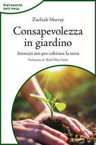 Consapevolezza in giardino. Attrezzi zen per coltivare la terra