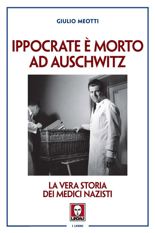 Ippocrate morto ad Auschwitz. La vera storia dei medici nazisti