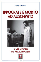 Ippocrate morto ad Auschwitz. La vera storia dei medici nazisti