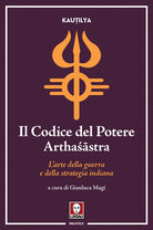 Il codice del potere. Arthaśāstra. L'arte della guerra e della strategia indiana