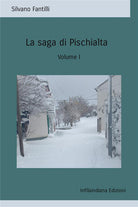 La saga di Pischialta. Storia sociale e antropologica di una societ che non esiste pi. Vol. 1