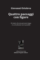 Quattro paesaggi con figure. Un teatro che non pu avere luogo, in cui la finzione non possibile