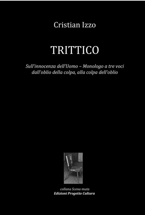 Trittico. Sull’innocenza dell’uomo. Monologo a tre voci dall’oblio della colpa, alla colpa dell’oblio