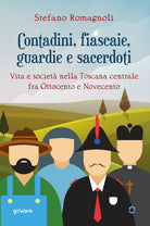 Contadini, fiascaie, guardie e sacerdoti. Vita e societ nella Toscana centrale fra Ottocento e Novecento