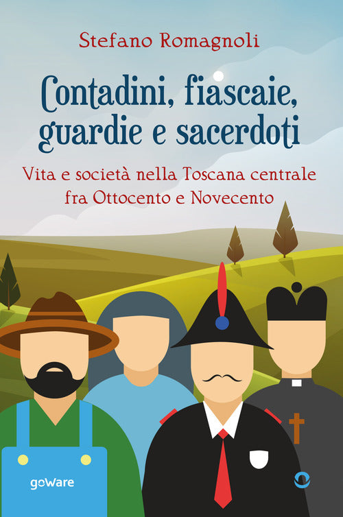 Contadini, fiascaie, guardie e sacerdoti. Vita e societ nella Toscana centrale fra Ottocento e Novecento