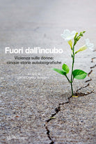 Fuori dall'incubo. Violenza sulle donne: cinque storie autobiografiche