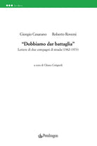 Dobbiamo dar battaglia. Lettere di due compagni di strada (1962-1973)