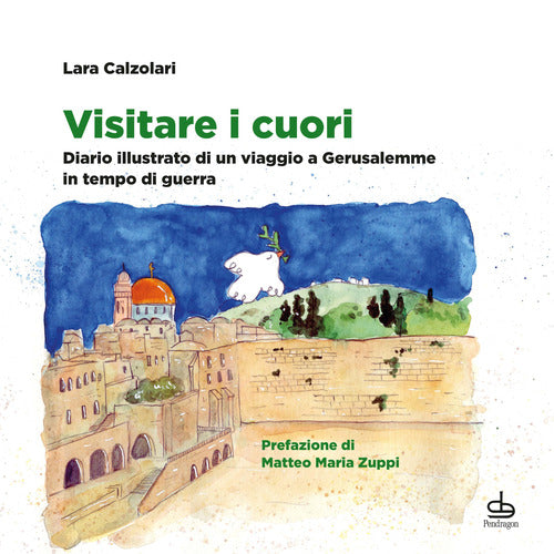 Visitare i cuori. Diario illustrato di un viaggio a Gerusalemme in tempo di guerra