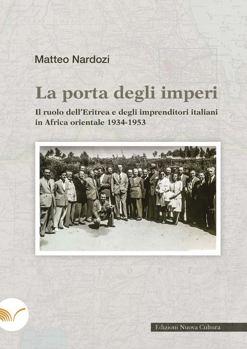 La porta degli imperi. Il ruolo dell'Eritrea e degli imprenditori italiani in Africa orientale 1934-1953