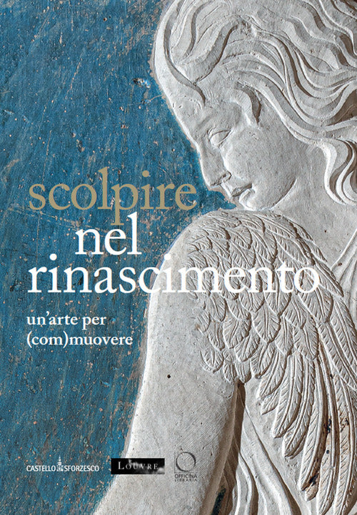 Scolpire nel Rinascimento: un'arte per (com)muovere-Sculpter la Renaissance. Un art pour ()mouvoir. Ediz. italiana, inglese e francese
