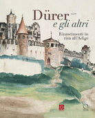 Drer e gli altri. Rinascimenti in riva all'Adige. Catalogo della mostra (Trento, 6 luglio-13 ottobre 2024)