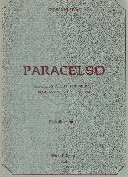 Paracelso. Aureolus Philipp Theophrast Bombast Von Hohenheim. Biografia essenziale