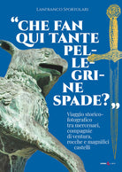 Che fan qui tante pellegrine spade?. Viaggio storico-fotografico tra mercenari, compagnie di ventura, rocche e magnifici castelli