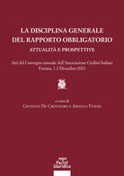 La disciplina generale del rapporto obbligatorio. Attualit e prospettive. Atti del convegno annuale dellAssociazione Civilisti Italiani. Ferrara, 1-2 dicembre 2023