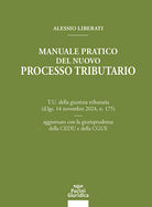 Manuale pratico del nuovo processo tributario. T.U. della giustizia tributaria (d.lgs. 14 novembre 2024, n. 175) aggiornato con la giurisprudenza della CEDU e della CGUE