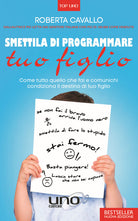 Smettila di programmare tuo figlio. Come tutto quello che fai e comunichi condiziona il destino di tuo figlio