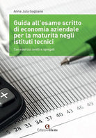 Guida all’esame scritto di economia aziendale per la maturità negli istituti tecnici. Con esercizi svolti e spiegati. Per gli Ist. tecnici
