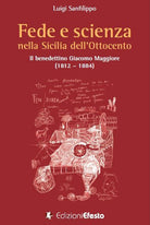 Fede e scienza nella Sicilia dellOttocento. Il benedettino Giacomo Maggiore (18121884)