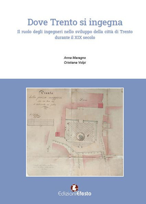 Dove Trento si ingegna. Il ruolo degli ingegneri nello sviluppo della citt di Trento durante il XIX secolo