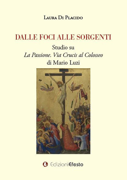 Dalle foci alle sorgenti. Studio su La Passione. Via Crucis al Colosseo di Mario Luzi