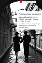 Pontiformi infratuazioni. Racconti brevi dalla Nuova Zelanda sullamore, Venezia e lUlisse di Joyce