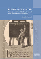Insegnare la patria. Strategie educative della Lega Nazionale nella Venezia Giulia (1891-1929)