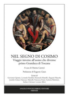 Nel segno di Cosimo. Viaggio intorno all’uomo che divenne primo Granduca di Toscana