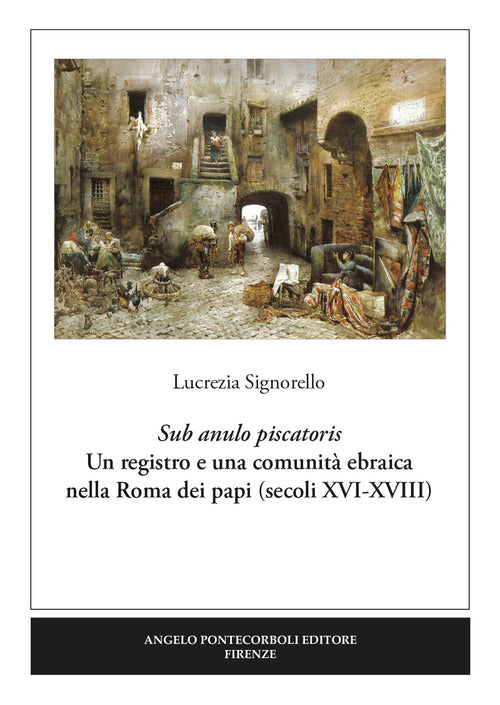 Sub anulo piscatoris. Un registro e una comunit ebraica nella Roma dei papi (secoli XVI-XVIII)