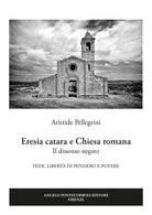 Eresia catara e Chiesa romana. Il dissenso negato. Fede, libert di pensiero e potere