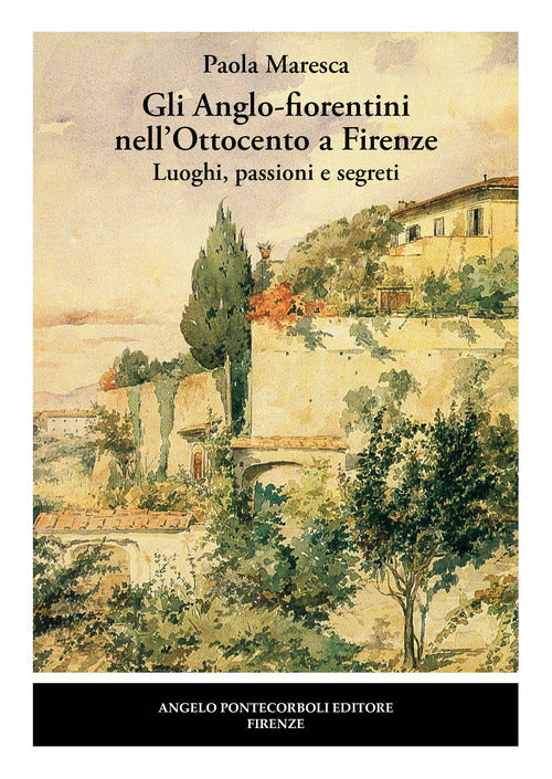 Gli Anglo-fiorentini nell’Ottocento a Firenze. Luoghi, passioni e segreti