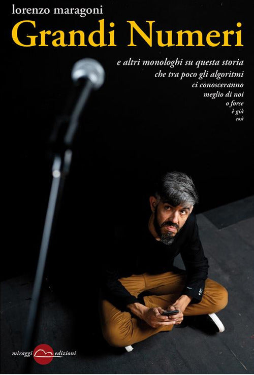 Grandi Numeri. E altri monologhi su questa storia che tra poco gli algoritmi ci conosceranno meglio di noi o forse è già così