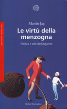 Le virt della menzogna. Politica e arte dell'inganno