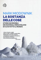 La sostanza delle cose. Storie incredibili dei materiali meravigliosi di cui è fatto il mondo